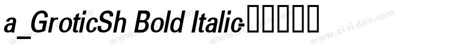 a_GroticSh Bold Italic字体转换